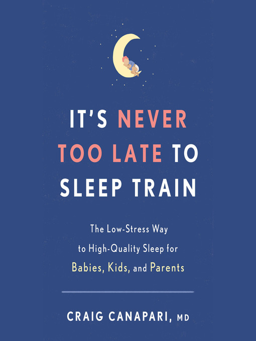 Title details for It's Never Too Late to Sleep Train by Craig Canapari, MD - Available